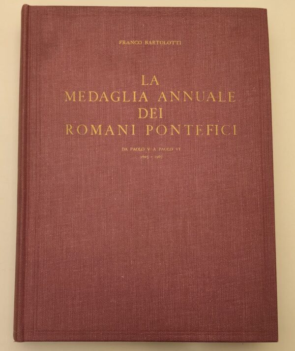 La medaglia annuale dei romani pontefici - da Paolo V a Paolo VI 1605-1967.